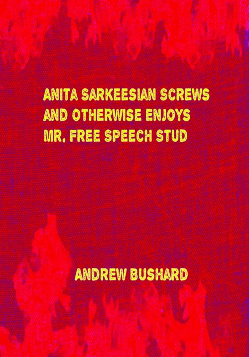 Cover of the book Anita Sarkeesian Screws and Otherwise Enjoys Mr. Free Speech Stud by Andrew Bushard, Free Press Media Press