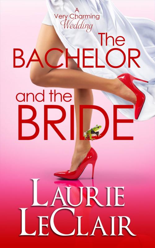 Cover of the book The Bachelor And The Bride (Book 1 A Very Charming Wedding) by Laurie LeClair, Laurie LeClair