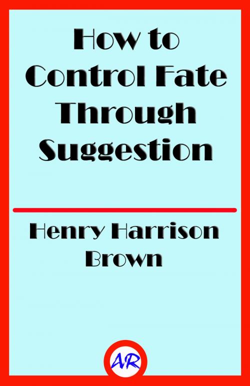 Cover of the book How to Control Fate Through Suggestion by Henry Harrison Brown, @AnnieRoseBooks
