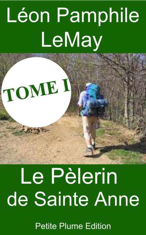 Cover of the book Le Pèlerin de Sainte Anne - Tome I by Léon Pamphile Lemay, Petite Plume Edition