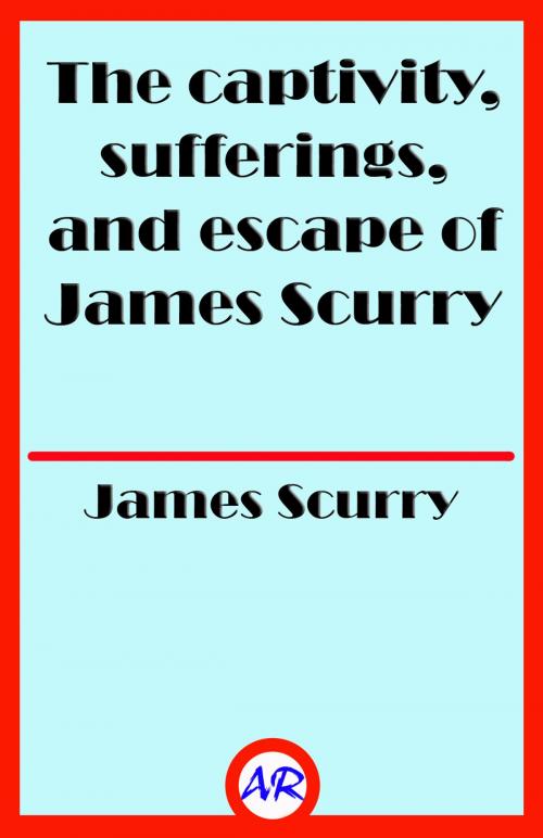 Cover of the book The captivity, sufferings, and escape of James Scurry (Illustrated) by James Scurry, @AnnieRoseBooks