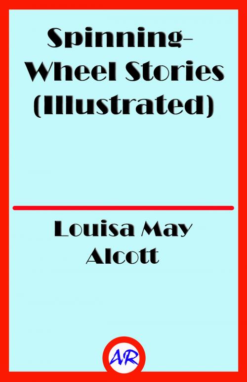 Cover of the book Spinning-Wheel Stories (Illustrated) by Louisa May Alcott, @AnnieRoseBooks