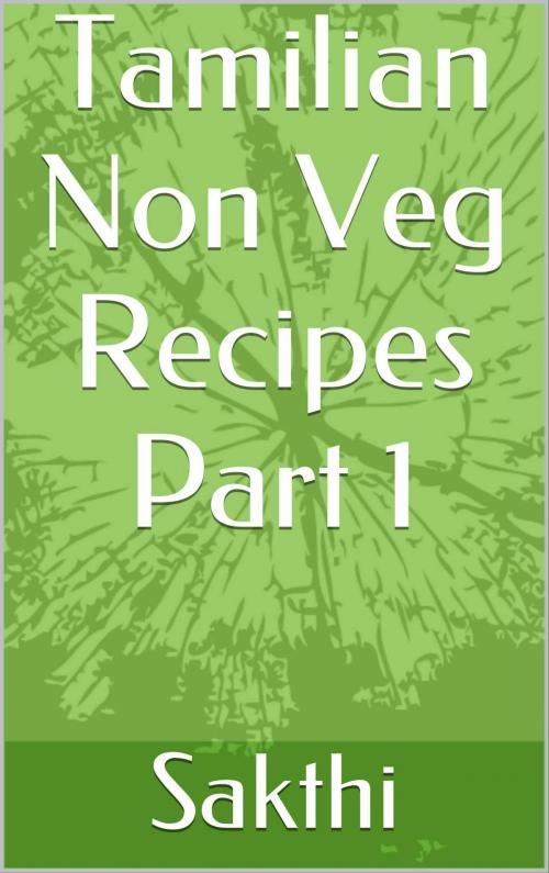 Cover of the book Tamilian Non Veg Recipes Part 1 by Sakthi, Sakthivel