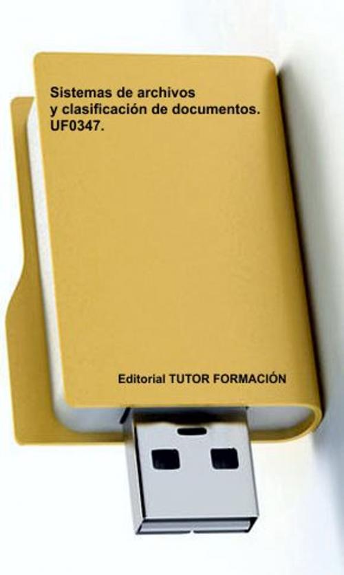Cover of the book Sistemas de archivo y clasificación de documentos. UF0347 by Felisa Fernández López, TUTOR FORMACIÓN