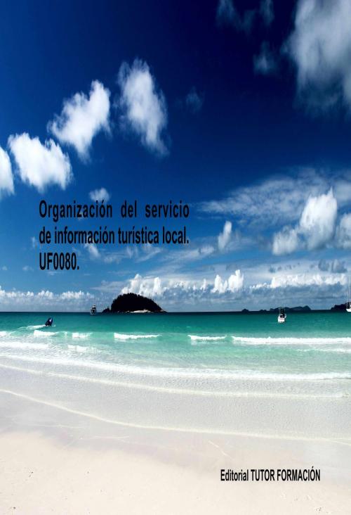 Cover of the book Organización del servicio de información turística local. UF0080 by Pilar González Molina, TUTOR FORMACIÓN