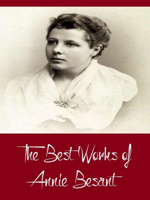 Cover of the book The Best Works of Annie Besant (Best Works Including Evolution of Life and Form, My Path to Atheism, The Basis of Morality, An Introduction to Yoga, And More) by Annie Besant, Classic Publishers