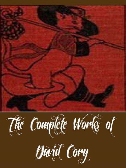 Cover of the book The Complete Works of David Cory (11 Complete Works of David Cory Including Puss Junior and Robinson Crusoe, The Adventures of Puss in Boots, The Cruise of the Noah's Ark, Hawk Eye, And More) by David Cory, Classic Publishers