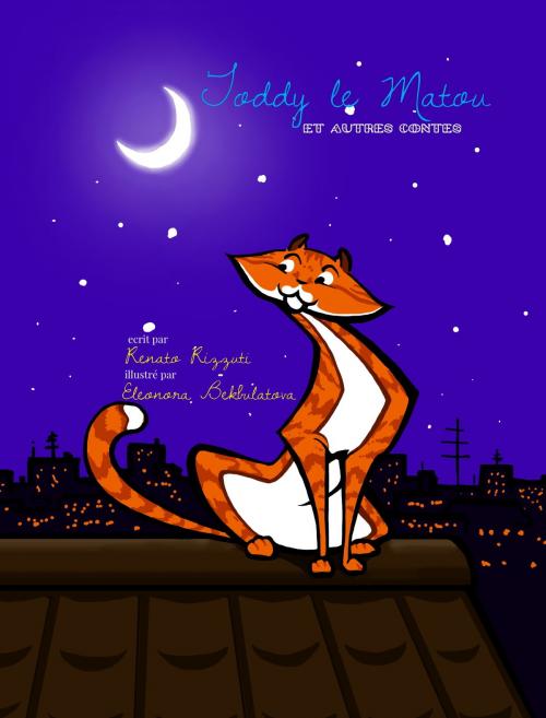 Cover of the book Bilingual French & English Version: Toddy the Tomcat and Other Tales / Toddy le Matou et Autres Contes by Renato Rizzuti, Eleonora Bekbulatova, Jean-Benoît Dumont, Lucky Pineapple Books