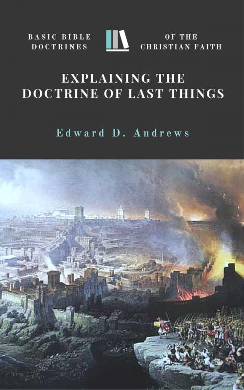 Cover of the book EXPLAINING the DOCTRINE of LAST THINGS by Edward D. Andrews, Christian Publishing House