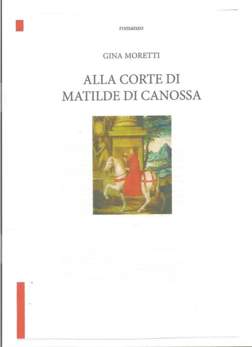 Cover of the book ALLA CORTE DI MATILDE DI CANOSSA by Gina Moretti, Gina Moretti