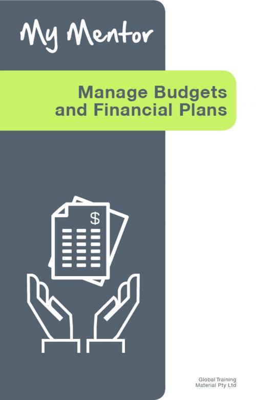 Cover of the book Manage Budgets and Financial Plans by Global Training Material, Global Training Material Pty Ltd