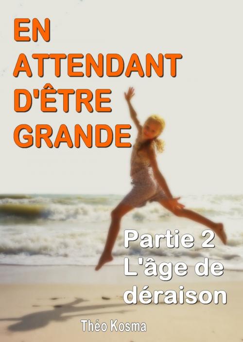Cover of the book L'âge de déraison - En attendant d’être grande – Partie 2 by Théo Kosma, Eslaria