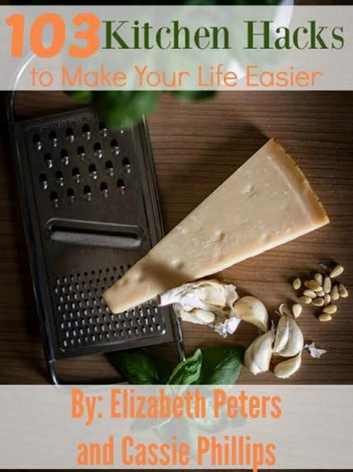 Cover of the book 103 Kitchen Hacks to Make Your Life Easier by Elizabeth Peters, Cassie Phillips, 103 HACKS, INC