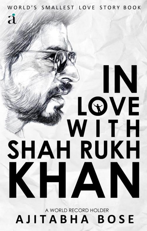 Cover of the book In Love With Shah Rukh Khan by Ajitabha Bose, Authors' Ink Publications
