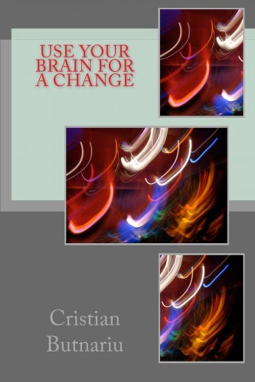 Cover of the book Use Your Brain for a Change by Cristian Butnariu, Cristian Butnariu