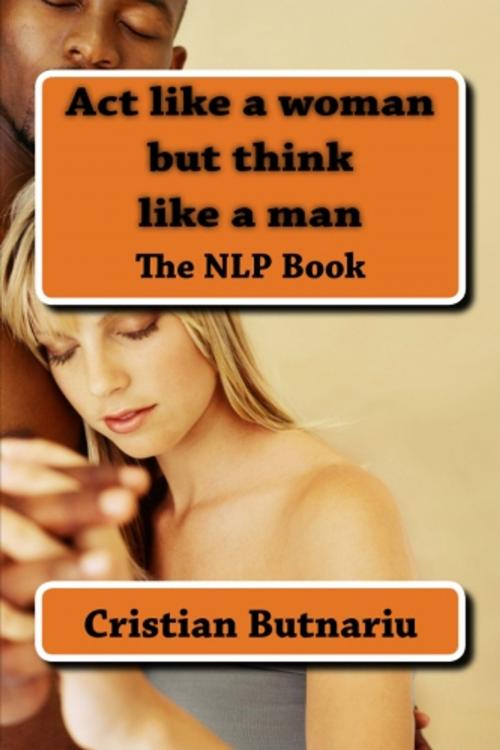 Cover of the book Act like a woman but think like a Man by Cristian Butnariu, Cristian Butnariu