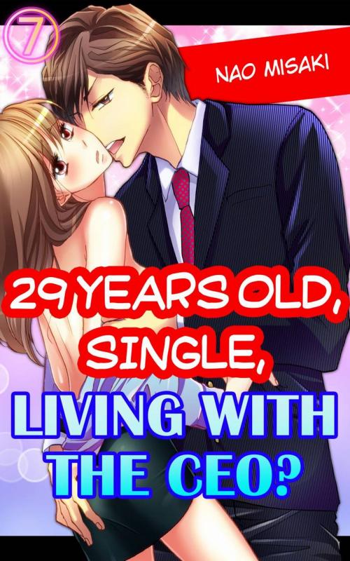 Cover of the book 29 years old, Single, Living with the CEO? Vol.7 (TL Manga) by Nao Misaki, MANGA REBORN