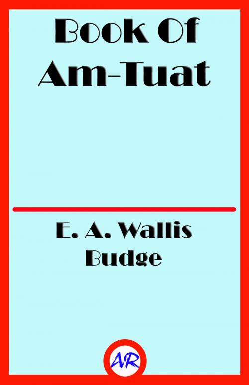 Cover of the book Book Of Am-Tuat (Illustrated) by E. A. Wallis Budge, @AnnieRoseBooks