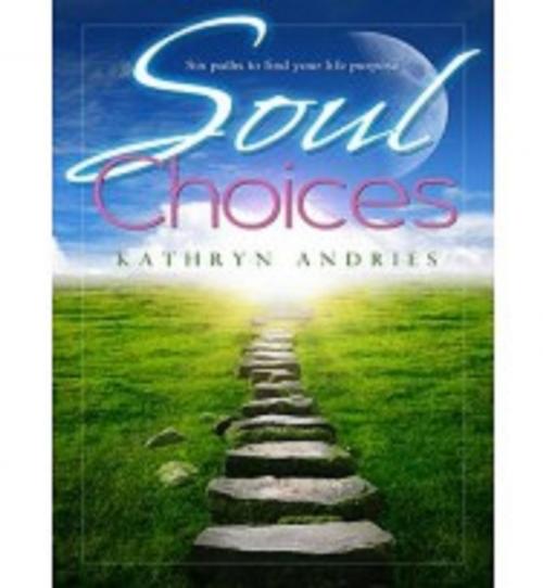 Cover of the book Soul Choices - Six Paths to Find Your Life Purpose by Kathryn Andries, Ozark Mountain Publishing, Inc.