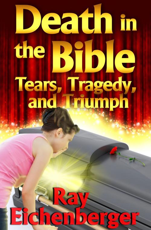 Cover of the book Death In the Bible- Tears, Tragedy, and Triumph by Ray Eichenberger, Red Foot Racing Stables LLC