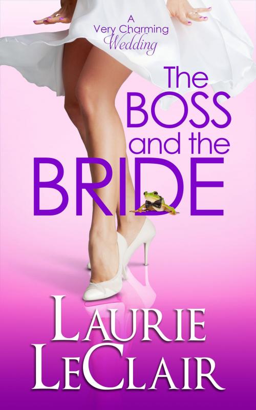 Cover of the book The Boss And The Bride (Book 2 A Very Charming Wedding) by Laurie LeClair, Laurie LeClair