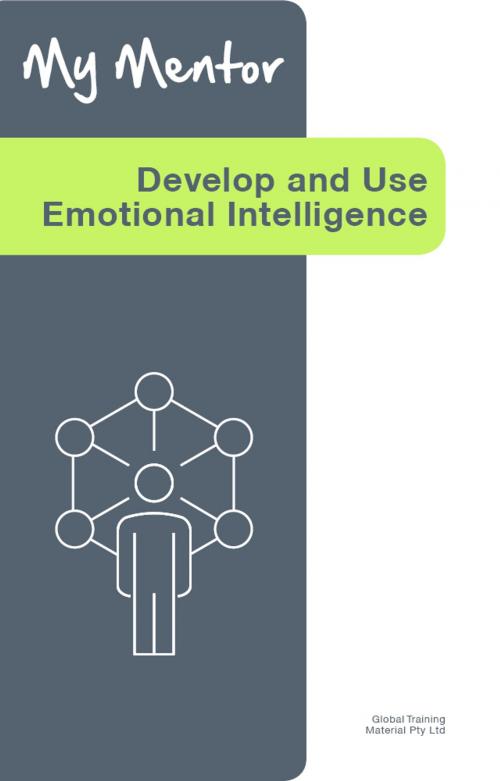 Cover of the book Develop and Use Emotional Intelligence by Global Training Material, Global Training Material Pty Ltd