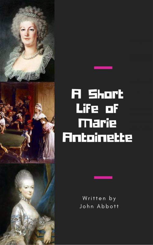 Cover of the book A Short Life of Marie Antoinette by John Abbott, Enhanced E-Books