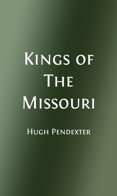 Cover of the book Kings of the Missouri (Illustrated) by Hugh Pendexter, Kenneth M. Ballantyne Illustrator, Steve Gabany