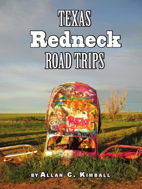 Cover of the book Texas Redneck Road Trips by Allan Kimball, Great Texas Line Press