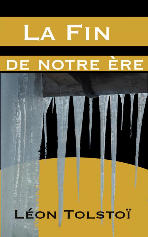 Cover of the book La Fin de notre ère by Léon Tolstoï, J.-Wladimir Bienstock, E H