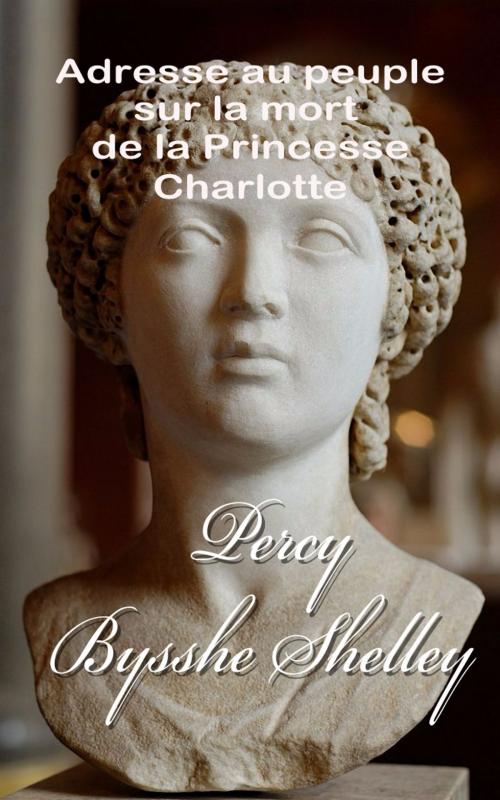 Cover of the book Adresse au peuple sur la mort de la Princesse Charlotte by Percy Bysshe Shelley, Albert Savine, E H