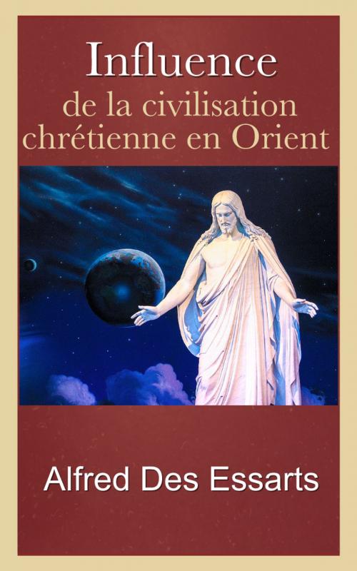 Cover of the book Influence de la civilisation chrétienne en Orient by Alfred Des Essarts, E H