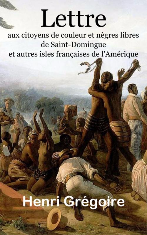 Cover of the book Lettre aux citoyens de couleur et nègres libres de Saint-Domingue, et autres isles françaises de l’Amérique by Henri Grégoire, E H