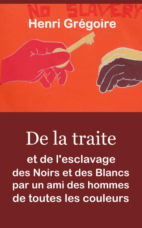 Cover of the book De la traite et de l’esclavage des noirs et des blancs par un ami des hommes de toutes les couleurs by Henri Grégoire, E H