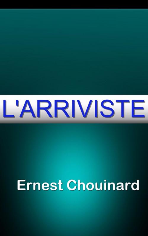 Cover of the book L’arriviste by Ernest Chouinard, Eric HELAN