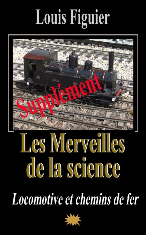 Cover of the book Les Merveilles de la science/La Locomotive et les chemins de fer - Supplément by Louis Figuier, Eric HELAN