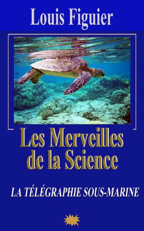 Cover of the book Les Merveilles de la science/La Télégraphie sous-Marine by Louis Figuier, Eric HELAN