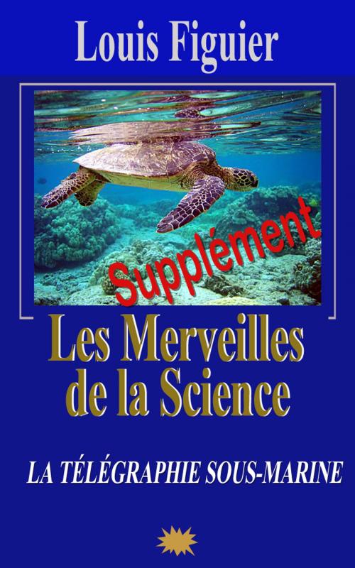Cover of the book Les Merveilles de la science/Télégraphie sous-marine et cable atlantique - Supplément by Louis Figuier, Eric HELAN