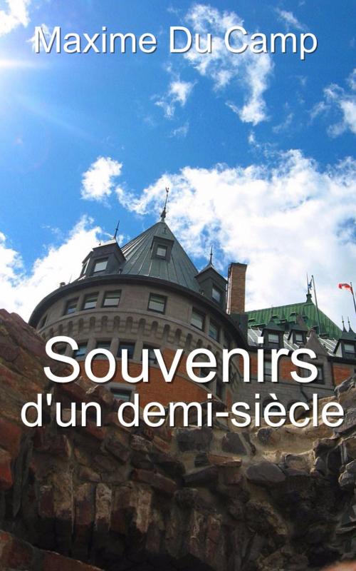 Cover of the book Souvenirs d’un demi-siècle (Tome 1) by Maxime Du Camp, Eric HELAN