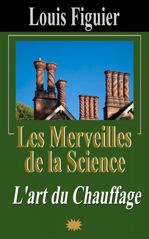 Cover of the book Les Merveilles de la science/L’art du Chauffage by Louis Figuier, Eric HELAN