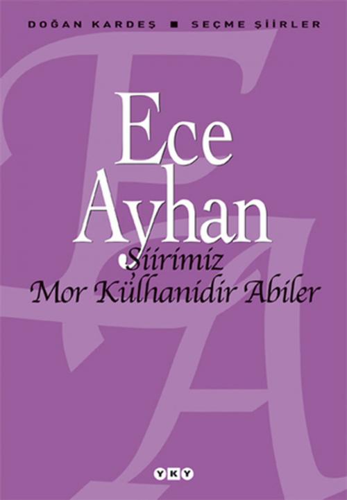 Cover of the book Şiirimiz Mor Külhanidir Abiler by Ece Ayhan, Yapı Kredi Yayınları