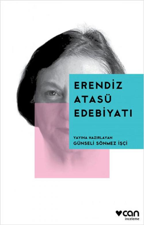 Cover of the book Erendiz Atasü Edebiyatı by Günseli Sönmez İşçi, Can Yayınları