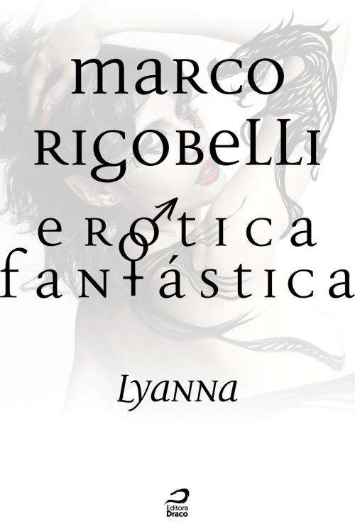 Cover of the book Erótica Fantástica - Lyanna by Marco Rigobelli, Draco