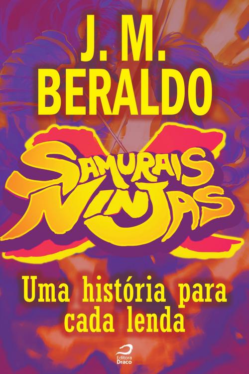 Cover of the book Samurais x Ninjas - Uma história para cada lenda by J. M. Beraldo, Draco