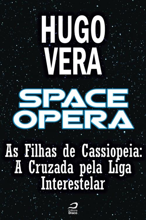 Cover of the book Space Opera - As Filhas de Cassiopeia - A Cruzada pela Liga Interestelar by Hugo Vera, Draco