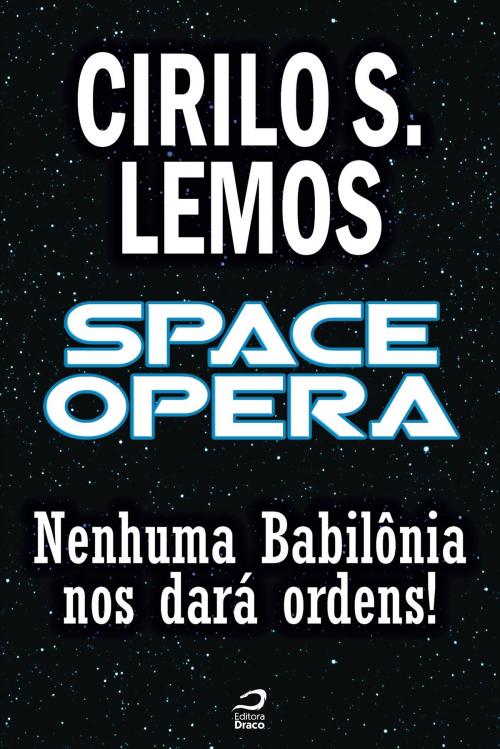 Cover of the book Space Opera - Nenhuma Babilônia nos dará ordens! by Cirilo S. Lemos, Draco