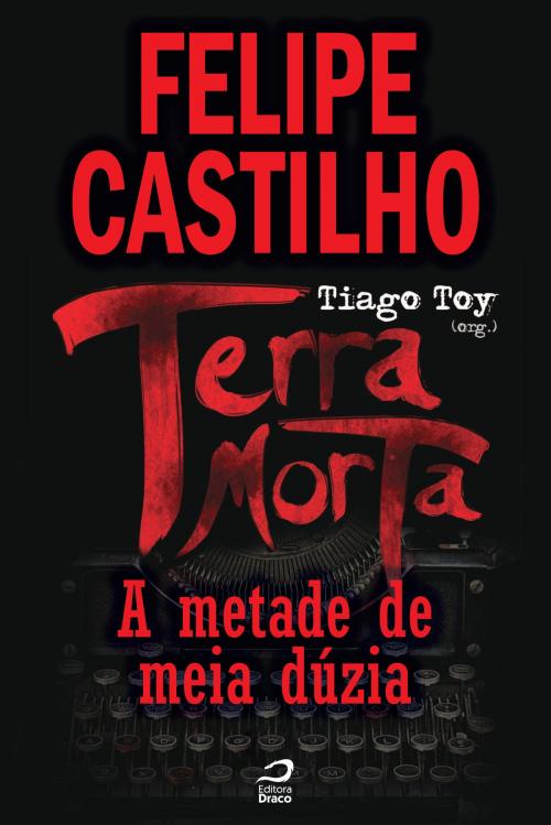 Cover of the book Terra Morta - A Metade de Meia Dúzia by Felipe Castilho, Draco