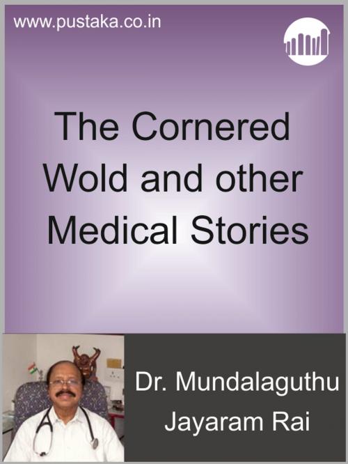 Cover of the book The Cornered Wolf and other Medical Stories by Dr. Mundalaguthu Jayaram Rai, Pustaka Digital Media Pvt. Ltd.,