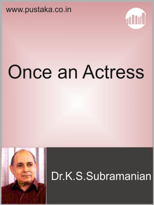 Cover of the book Once An Actress (Oru Nadikai Naadakam Parkiral) by Dr.K.S.Subramanian, Pustaka Digital Media Pvt. Ltd.,
