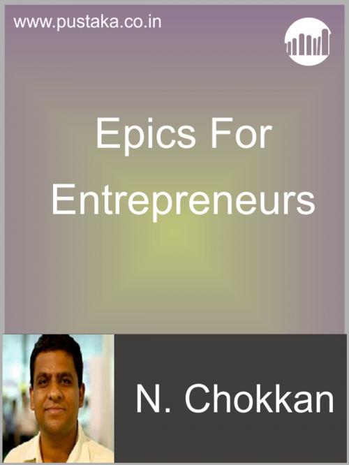 Cover of the book Epics For Entrepreneurs by N Chokkan, Pustaka Digital Media Pvt. Ltd.,